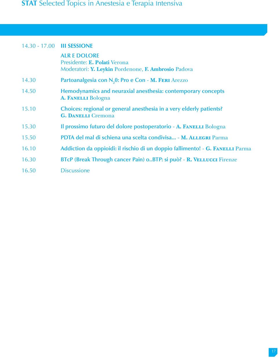 10 Choices: regional or general anesthesia in a very elderly patients? G. Danelli Cremona 15.30 Il prossimo futuro del dolore postoperatorio - A. Fanelli Bologna 15.