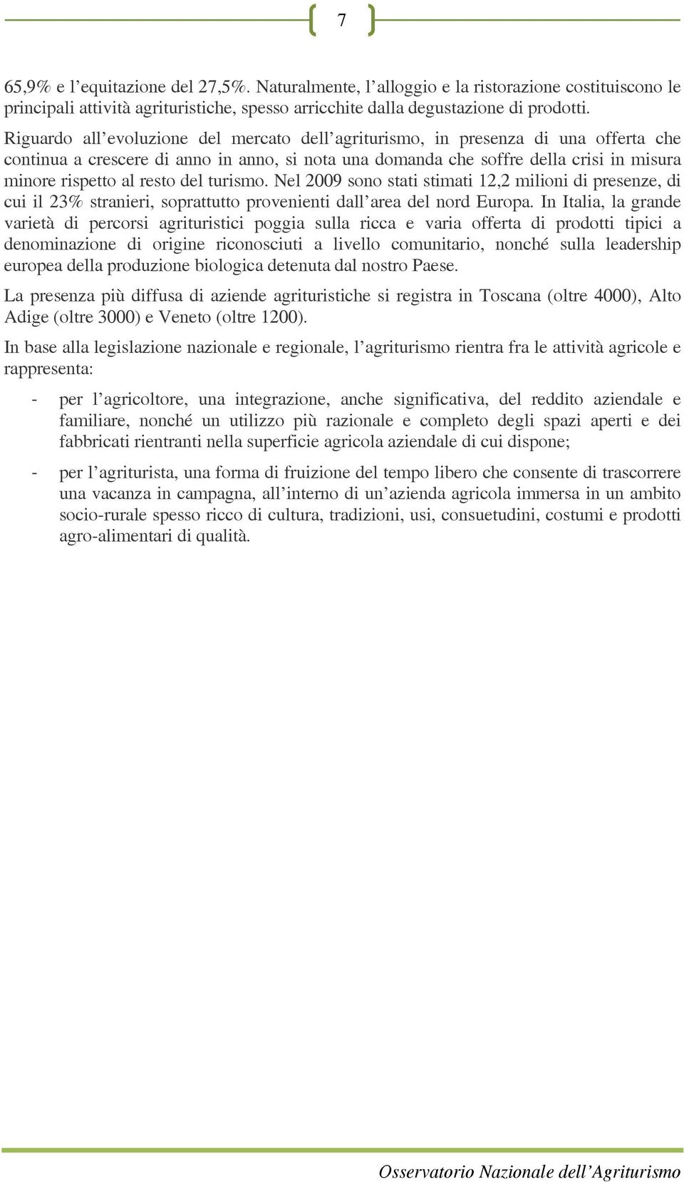 del turismo. Nel 2009 sono stati stimati 12,2 milioni di presenze, di cui il 23% stranieri, soprattutto provenienti dall area del nord Europa.