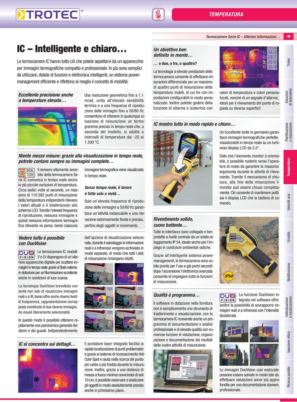 temperature elevate Una risoluzione geometrica fino a 1,1 mrad, unita all elevata sensibilità termica e a una frequenza di riproduzione delle immagini fino a 50/60 Hz consentono di ottenere in