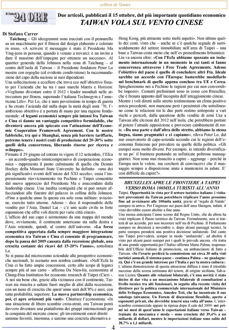 «A scrivere il messaggio è stato il Presidente Ma Ying-jeou in persona, quando è venuto a trovarci: è un invito a dare il massimo dell impegno per ottenere un successo».