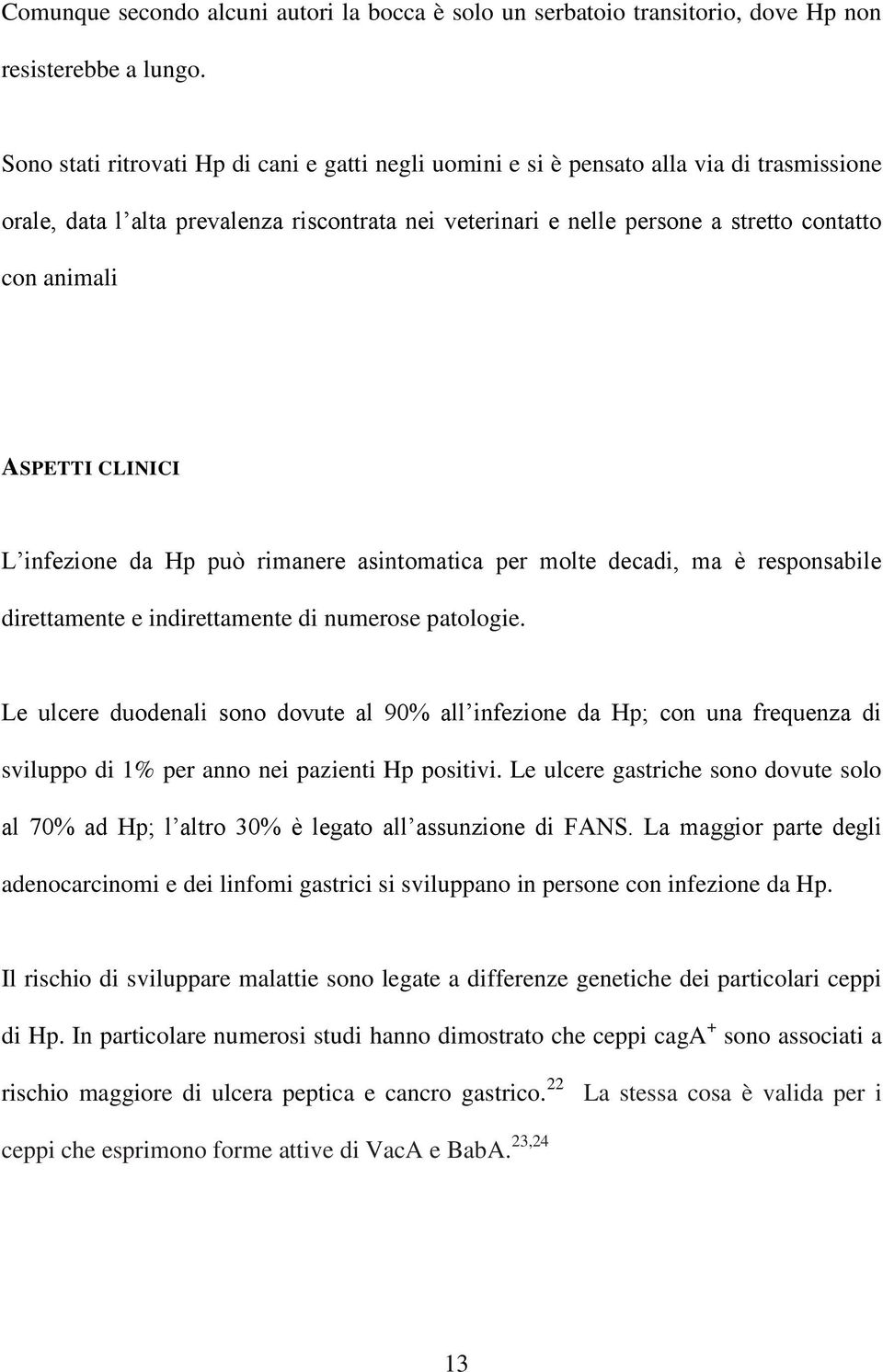 ASPETTI CLINICI L infezione da Hp può rimanere asintomatica per molte decadi, ma è responsabile direttamente e indirettamente di numerose patologie.