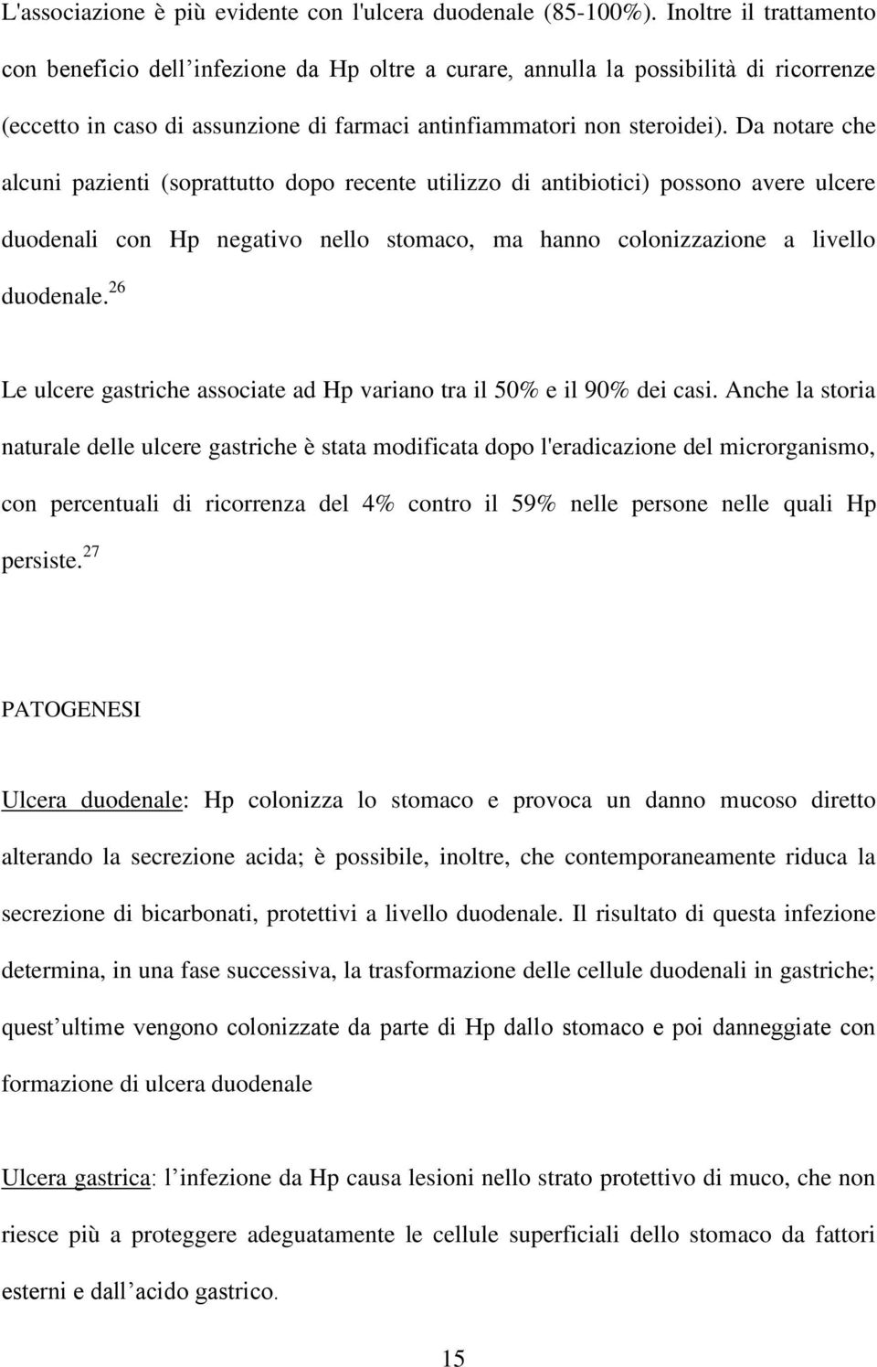 Da notare che alcuni pazienti (soprattutto dopo recente utilizzo di antibiotici) possono avere ulcere duodenali con Hp negativo nello stomaco, ma hanno colonizzazione a livello duodenale.