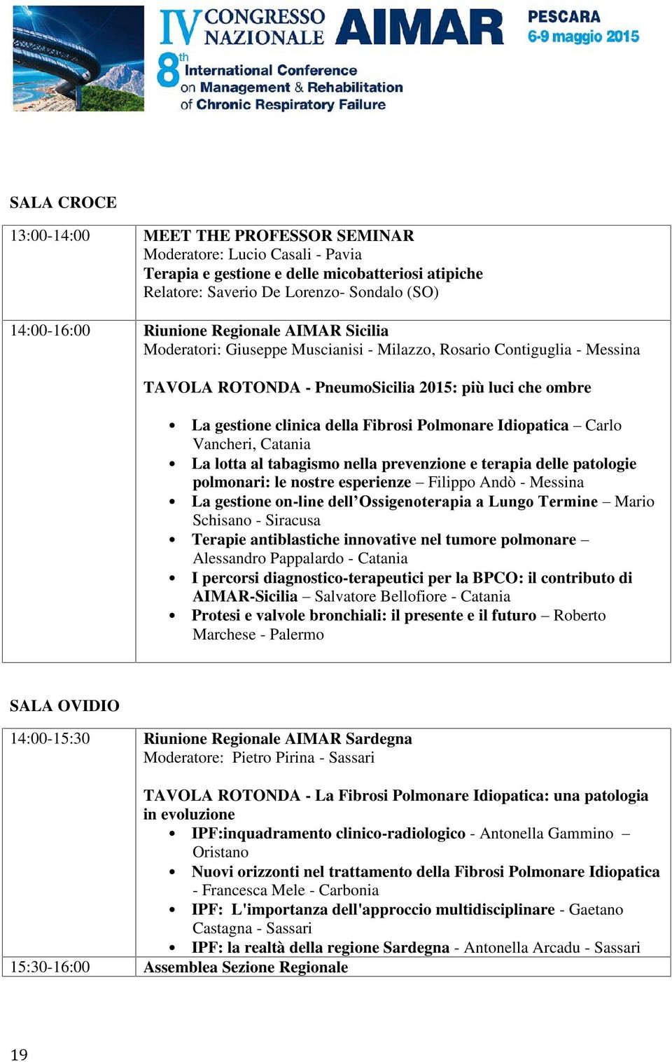 Idiopatica Carlo Vancheri, Catania La lotta al tabagismo nella prevenzione e terapia delle patologie polmonari: le nostre esperienze Filippo Andò - Messina La gestione on-line dell Ossigenoterapia a