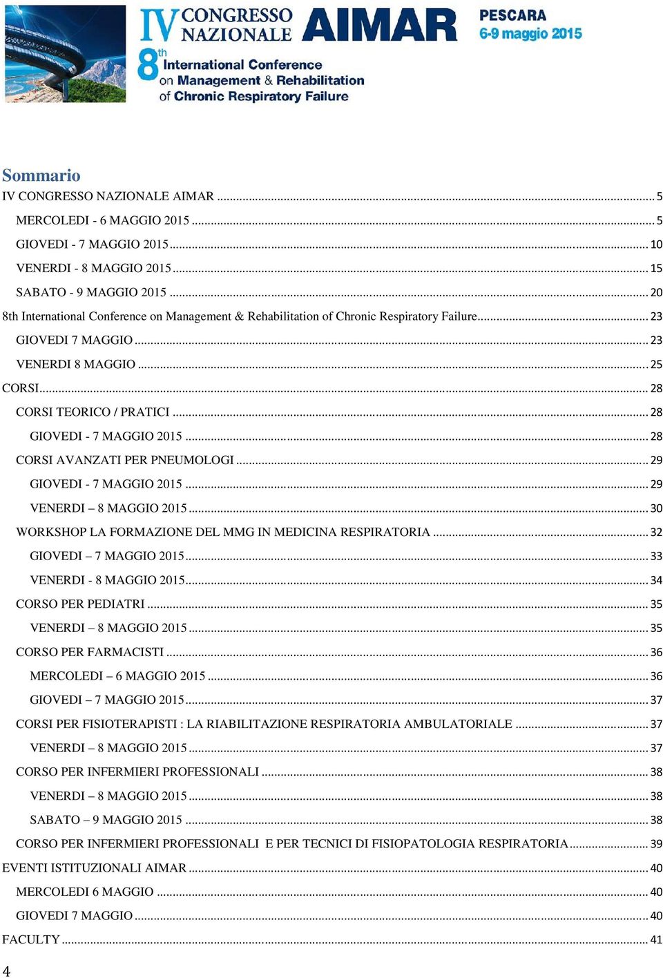 .. 28 GIOVEDI - 7 MAGGIO 2015... 28 CORSI AVANZATI PER PNEUMOLOGI...29 GIOVEDI - 7 MAGGIO 2015... 29 VENERDI 8 MAGGIO 2015... 30 WORKSHOP LA FORMAZIONE DEL MMG IN MEDICINA RESPIRATORIA.