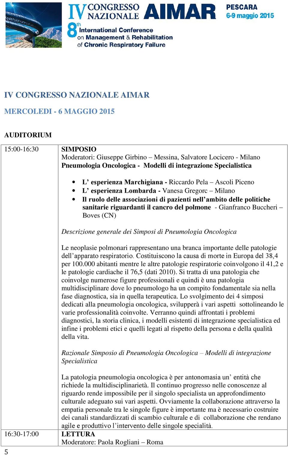 sanitarie riguardanti il cancro del polmone - Gianfranco Buccheri Boves (CN) Descrizione generale dei Simposi di Pneumologia Oncologica Le neoplasie polmonari rappresentano una branca importante