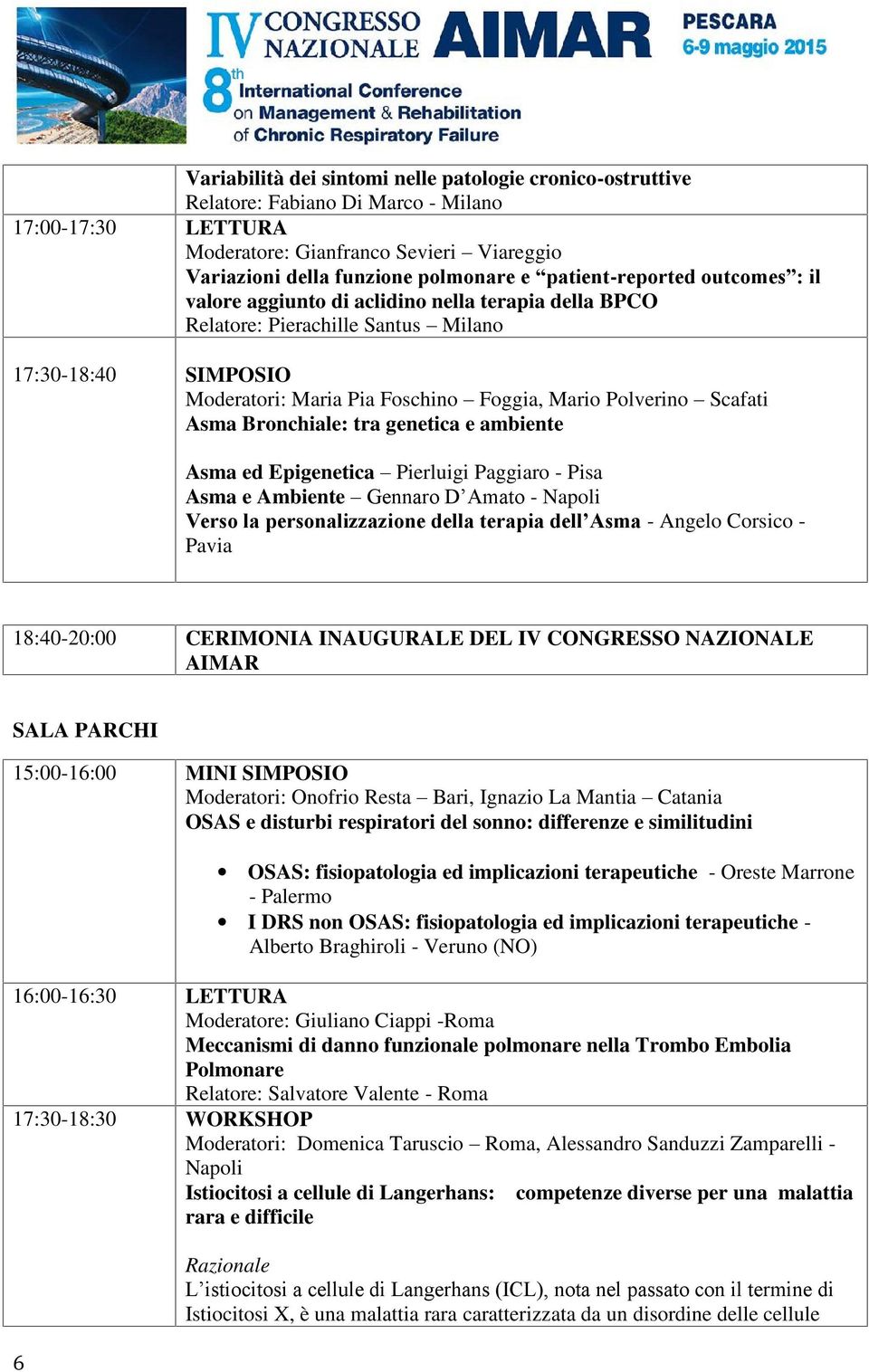 Scafati Asma Bronchiale: tra genetica e ambiente Asma ed Epigenetica Pierluigi Paggiaro - Pisa Asma e Ambiente Gennaro D Amato - Napoli Verso la personalizzazione della terapia dell Asma - Angelo