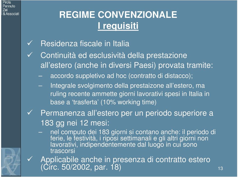 trasferta (10% working time) Permanenza all estero per un periodo superiore a 183 gg nei 12 mesi: nel computo dei 183 giorni si contano anche: il periodo di ferie, le