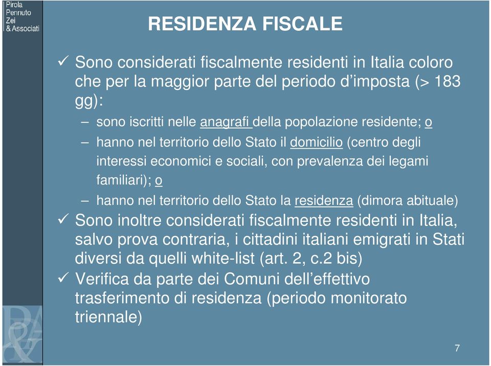 hanno nel territorio dello Stato la residenza (dimora abituale) Sono inoltre considerati fiscalmente residenti in Italia, salvo prova contraria, i cittadini