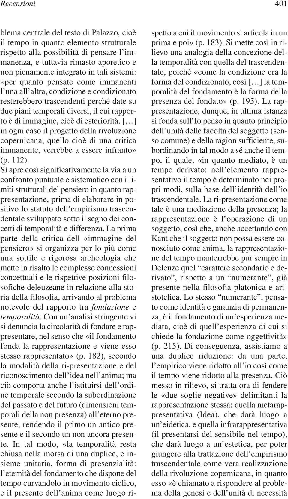 immagine, cioè di esteriorità. [ ] in ogni caso il progetto della rivoluzione copernicana, quello cioè di una critica immanente, verrebbe a essere infranto» (p. 112).