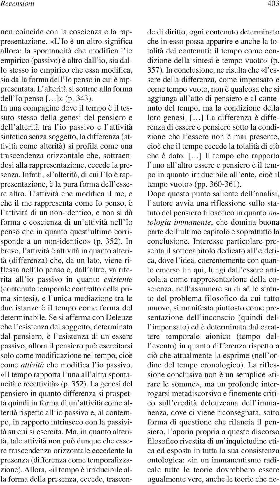 rappresentata. L alterità si sottrae alla forma dell Io penso [ ]» (p. 343).