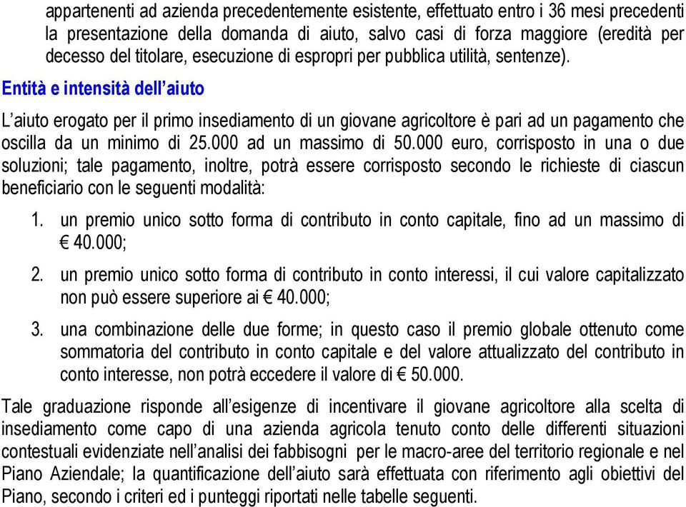 Entità e intensità dell aiuto L aiuto erogato per il primo insediamento di un giovane agricoltore è pari ad un pagamento che oscilla da un minimo di 25.000 ad un massimo di 50.