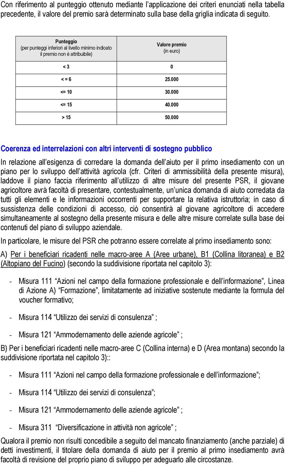 000 Coerenza ed interrelazioni con altri interventi di sostegno pubblico In relazione all esigenza di corredare la domanda dell aiuto per il primo insediamento con un piano per lo sviluppo dell