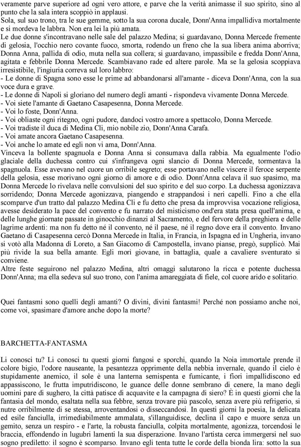 Le due donne s'incontravano nelle sale del palazzo Medina; si guardavano, Donna Mercede fremente di gelosia, l'occhio nero covante fuoco, smorta, rodendo un freno che la sua libera anima aborriva;