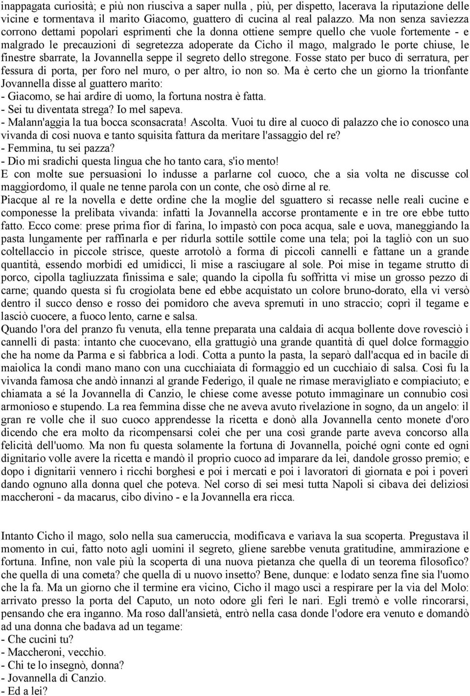 porte chiuse, le finestre sbarrate, la Jovannella seppe il segreto dello stregone. Fosse stato per buco di serratura, per fessura di porta, per foro nel muro, o per altro, io non so.