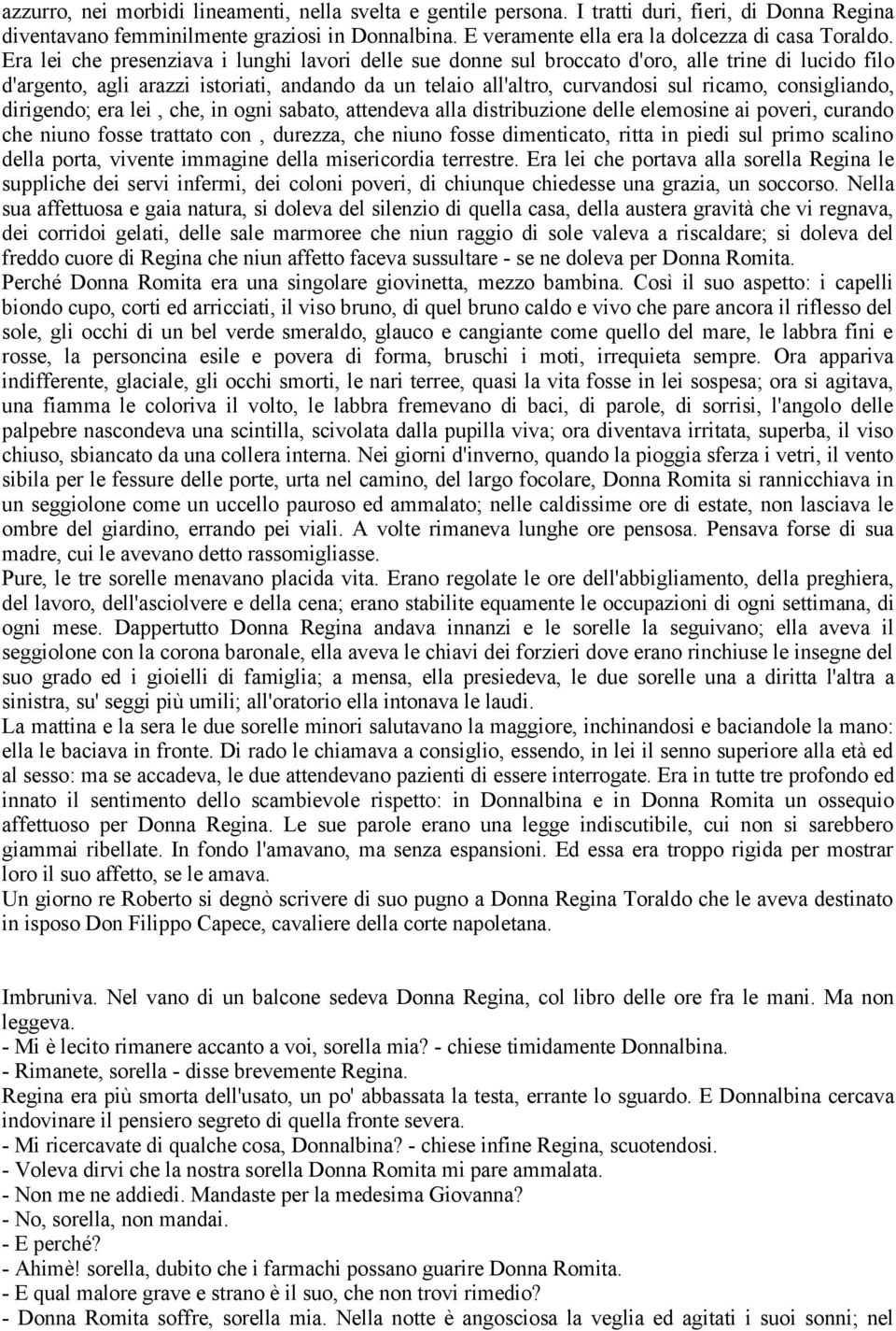 Era lei che presenziava i lunghi lavori delle sue donne sul broccato d'oro, alle trine di lucido filo d'argento, agli arazzi istoriati, andando da un telaio all'altro, curvandosi sul ricamo,