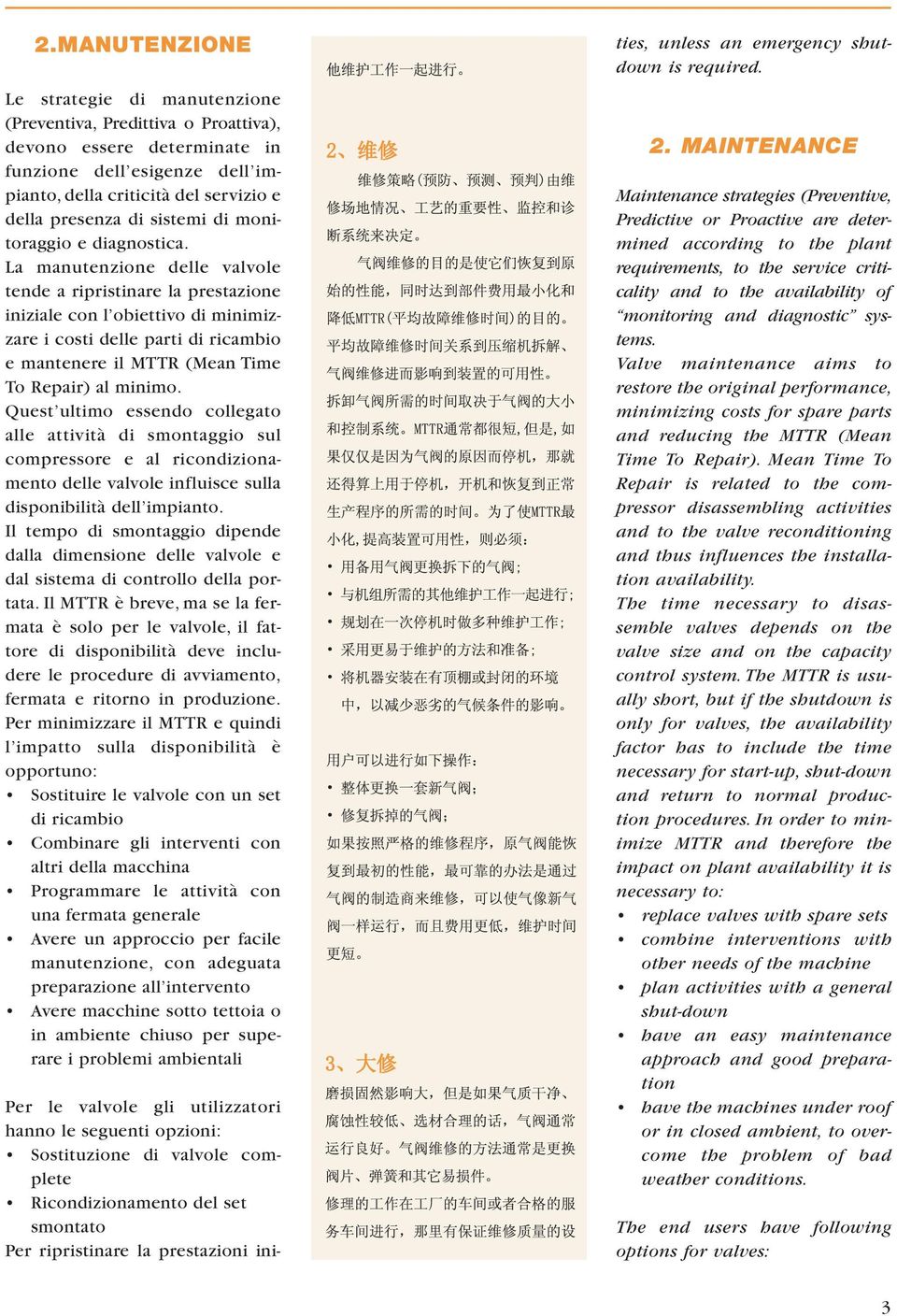 La manutenzione delle valvole tende a ripristinare la prestazione iniziale con l obiettivo di minimizzare i costi delle parti di ricambio e mantenere il MTTR (Mean Time To Repair) al minimo.