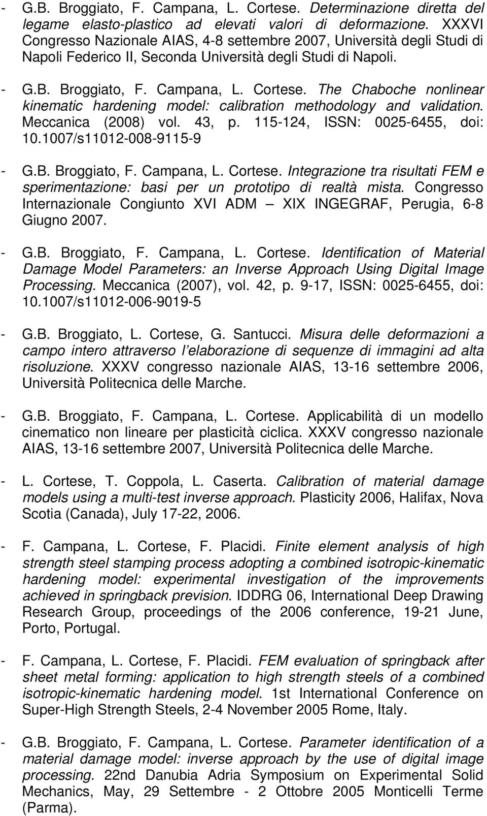 The Chaboche nonlinear kinematic hardening model: calibration methodology and validation. Meccanica (2008) vol. 43, p. 115-124, ISSN: 0025-6455, doi: 10.1007/s11012-008-9115-9 - G.B. Broggiato, F.