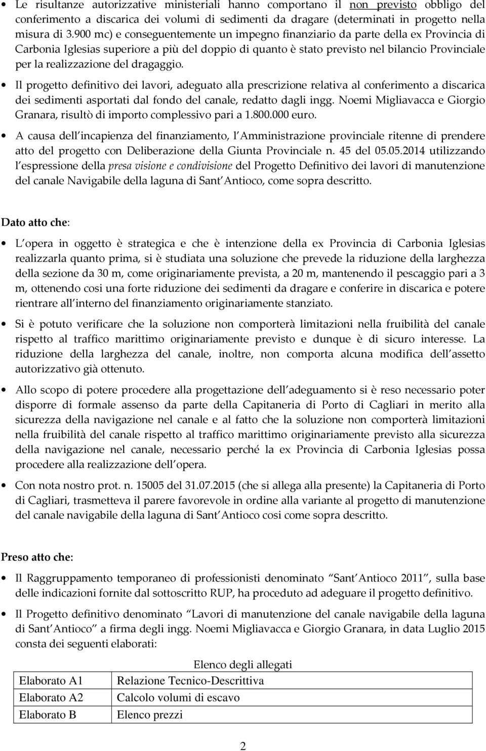 del dragaggio. Il progetto definitivo dei lavori, adeguato alla prescrizione relativa al conferimento a discarica dei sedimenti asportati dal fondo del canale, redatto dagli ingg.