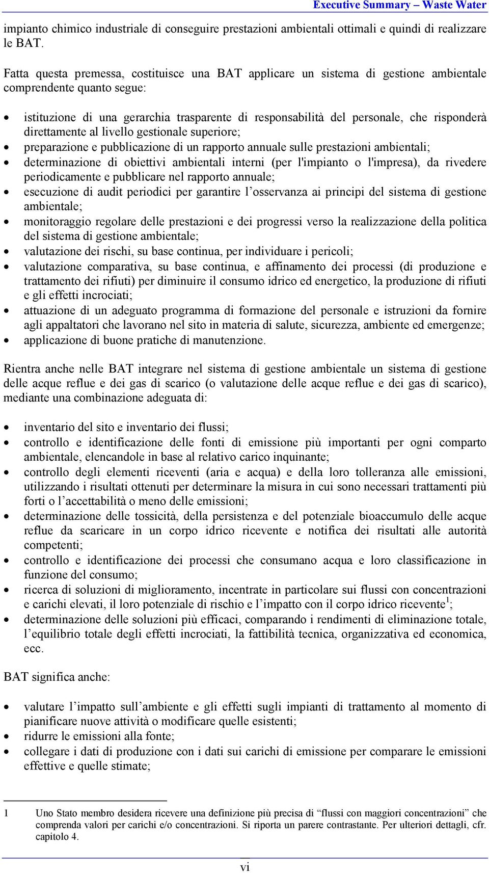 risponderà direttamente al livello gestionale superiore; preparazione e pubblicazione di un rapporto annuale sulle prestazioni ambientali; determinazione di obiettivi ambientali interni (per