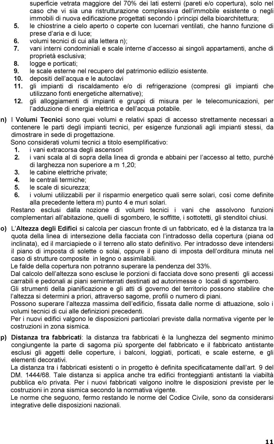 volumi tecnici di cui alla lettera n); 7. vani interni condominiali e scale interne d accesso ai singoli appartamenti, anche di proprietà esclusiva; 8. logge e porticati; 9.