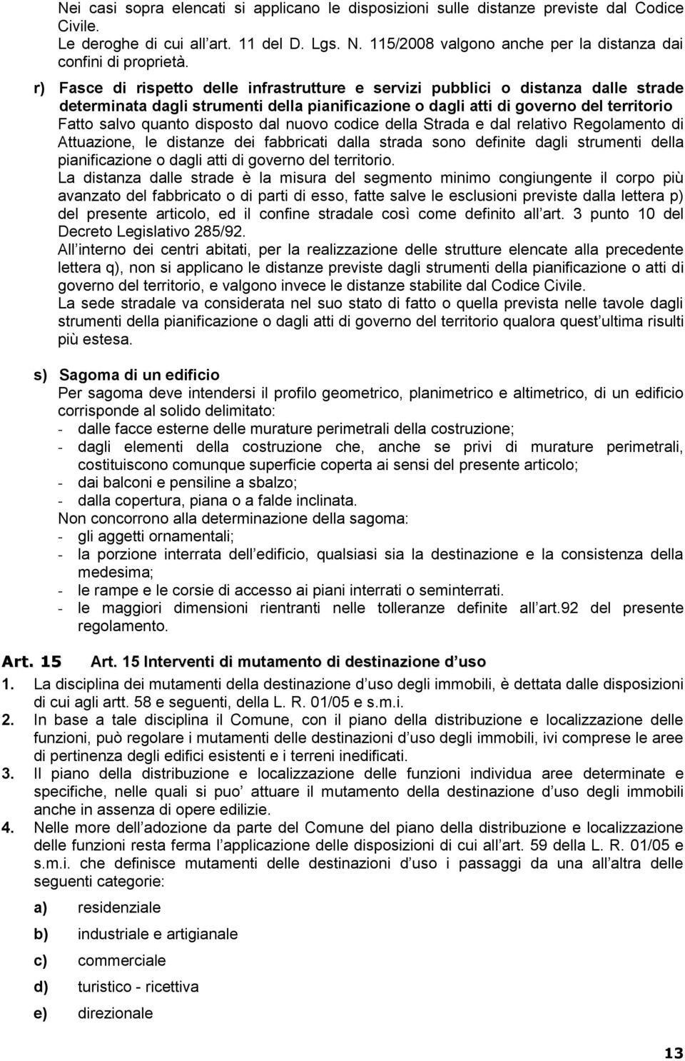 r) Fasce di rispetto delle infrastrutture e servizi pubblici o distanza dalle strade determinata dagli strumenti della pianificazione o dagli atti di governo del territorio Fatto salvo quanto