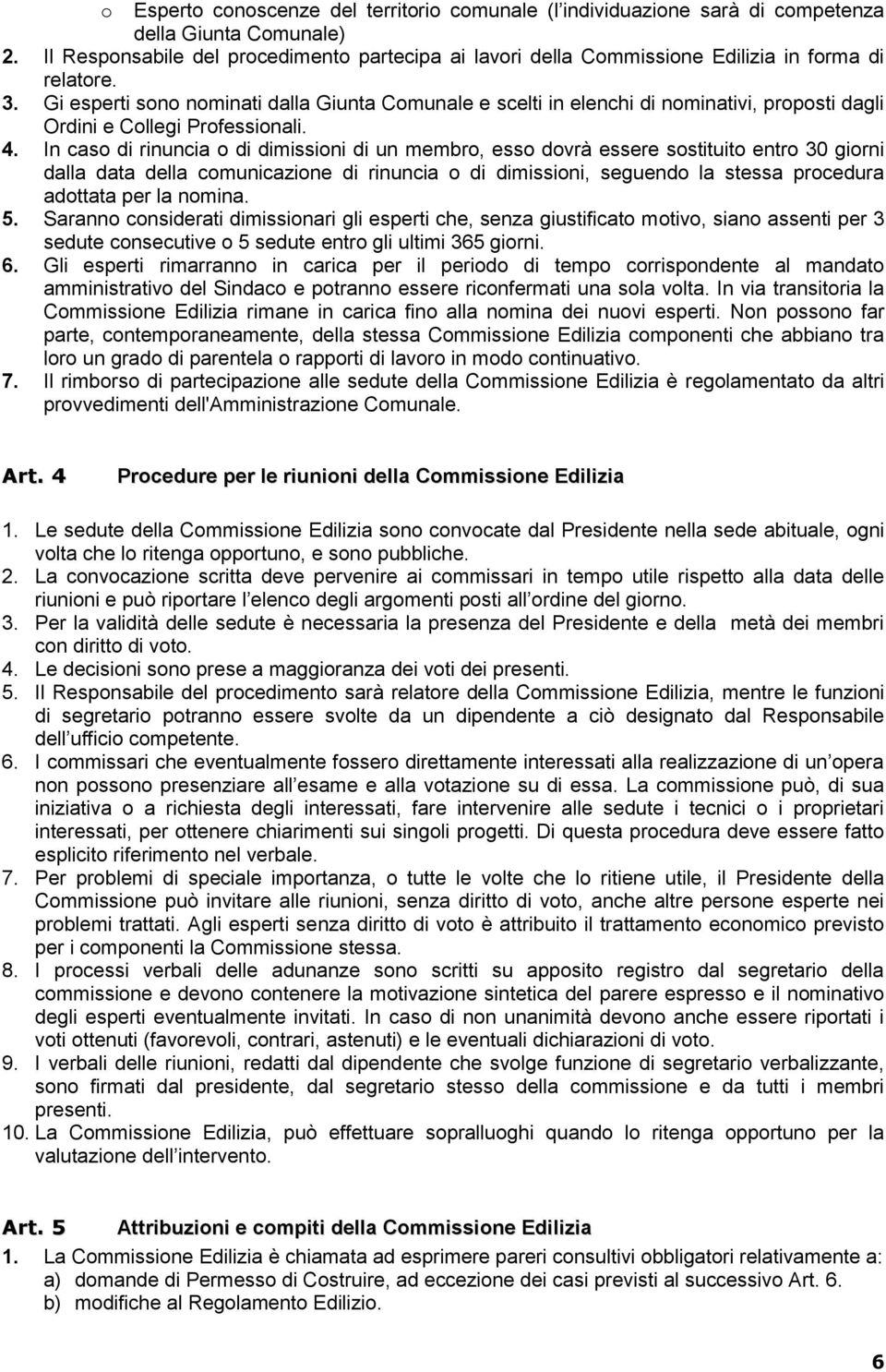 Gi esperti sono nominati dalla Giunta Comunale e scelti in elenchi di nominativi, proposti dagli Ordini e Collegi Professionali. 4.