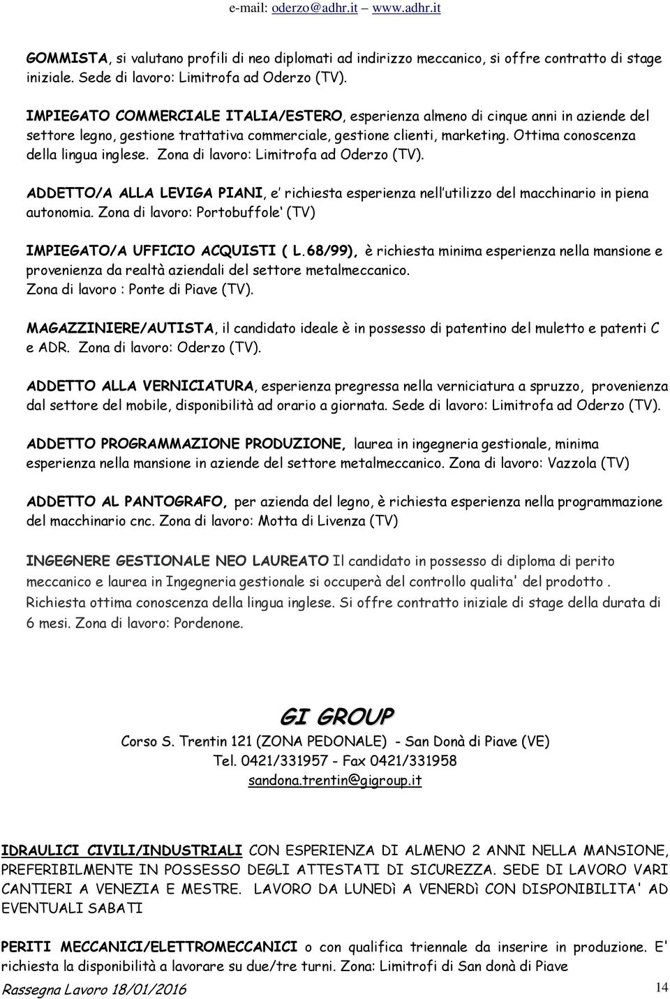 Ottima conoscenza della lingua inglese. Zona di lavoro: Limitrofa ad Oderzo (TV). ADDETTO/A ALLA LEVIGA PIANI, e richiesta esperienza nell utilizzo del macchinario in piena autonomia.