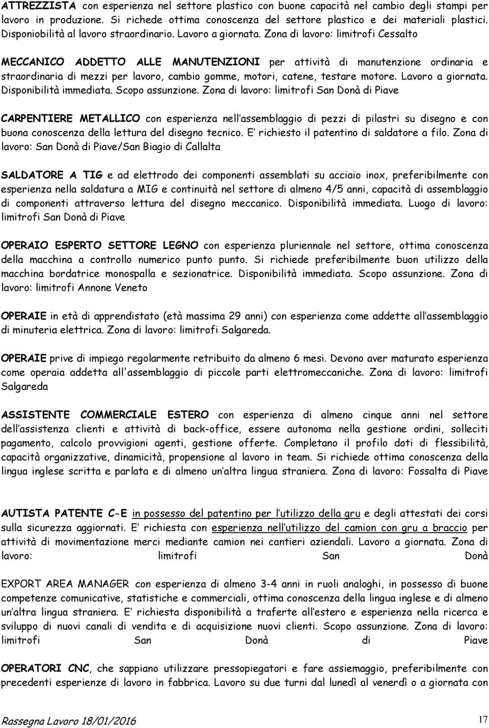 Zona di lavoro: limitrofi Cessalto MECCANICO ADDETTO ALLE MANUTENZIONI per attività di manutenzione ordinaria e straordinaria di mezzi per lavoro, cambio gomme, motori, catene, testare motore.