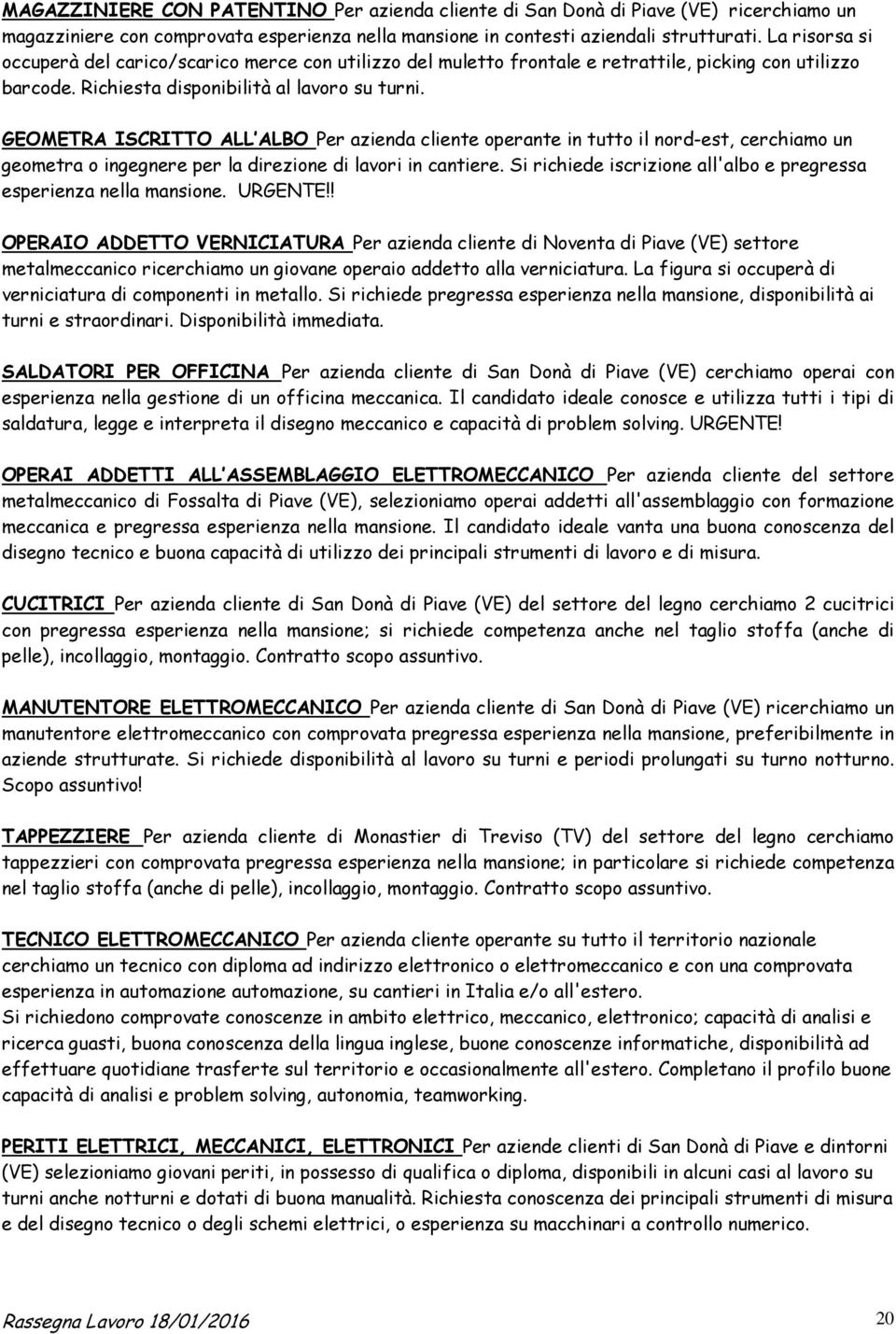 GEOMETRA ISCRITTO ALL ALBO Per azienda cliente operante in tutto il nord-est, cerchiamo un geometra o ingegnere per la direzione di lavori in cantiere.