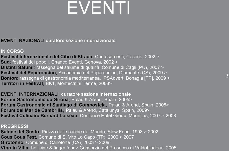 PSAdvert, Bonagia [TP], 2009 > Territori in Festival, BK1, Montecatini Terme, 2008> 5 EVENTI INTERNAZIONALI curatore sezione internazionale Forum Gastronomic de Girona, Palau & Arend, Spain, 2005>