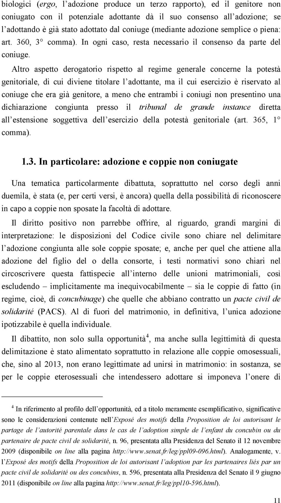 Altro aspetto derogatorio rispetto al regime generale concerne la potestà genitoriale, di cui diviene titolare l adottante, ma il cui esercizio è riservato al coniuge che era già genitore, a meno che