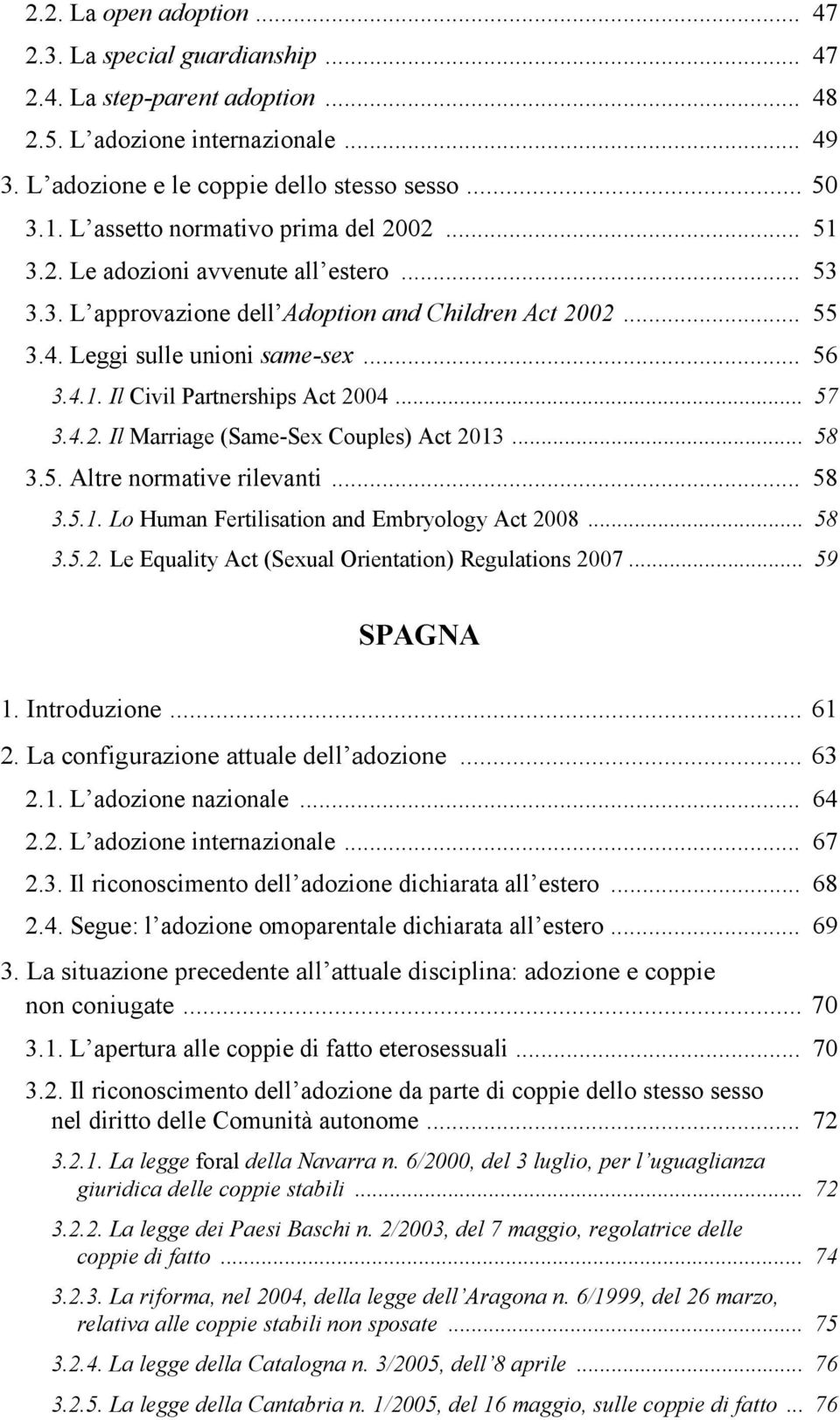 .. 57 3.4.2. Il Marriage (Same-Sex Couples) Act 2013... 58 3.5. Altre normative rilevanti... 58 3.5.1. Lo Human Fertilisation and Embryology Act 2008... 58 3.5.2. Le Equality Act (Sexual Orientation) Regulations 2007.
