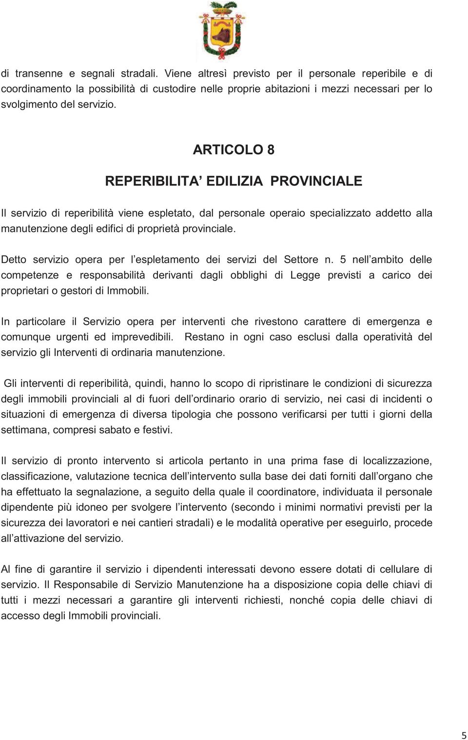 ARTICOLO 8 REPERIBILITA EDILIZIA PROVINCIALE Il servizio di reperibilità viene espletato, dal personale operaio specializzato addetto alla manutenzione degli edifici di proprietà provinciale.