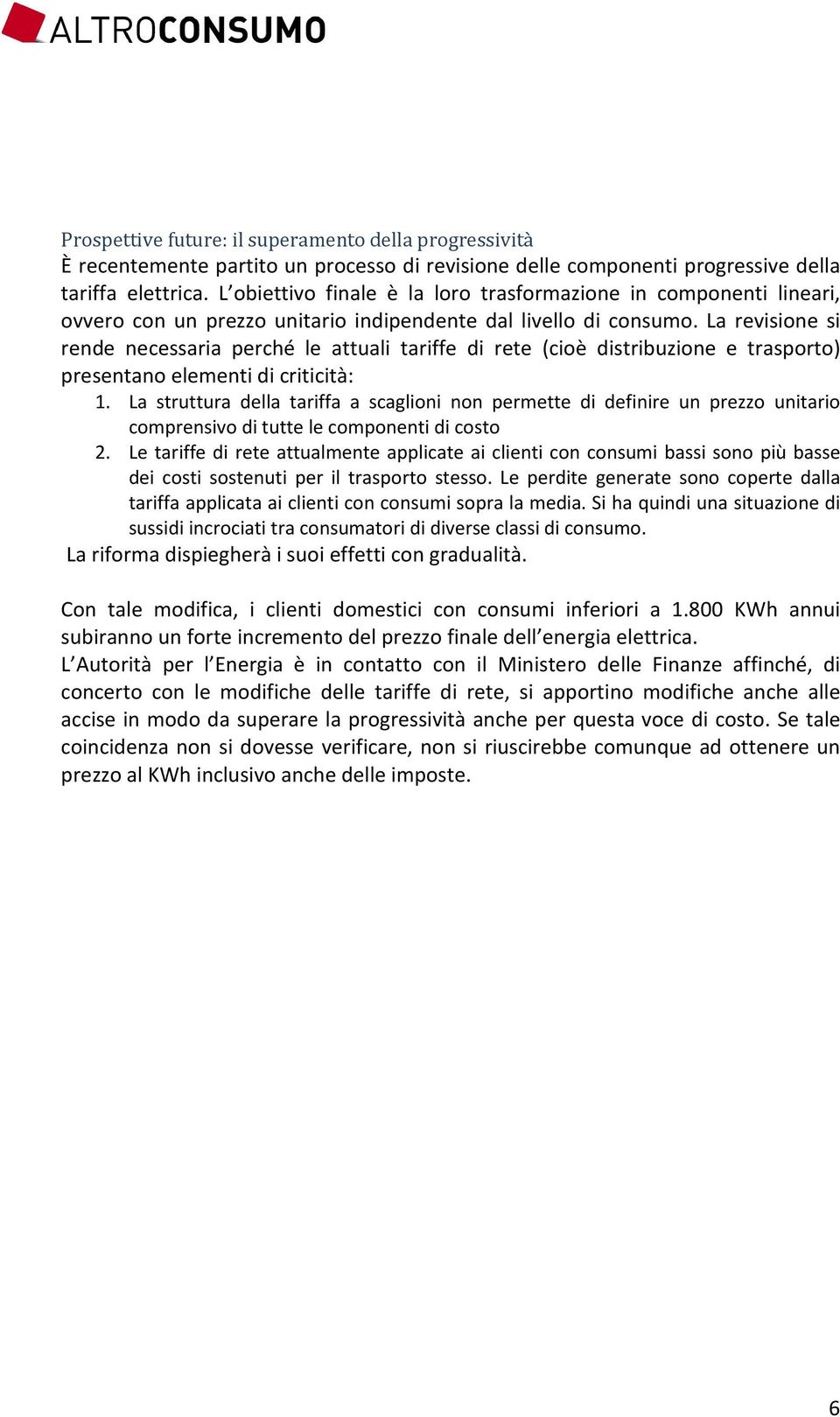 La revisione si rende necessaria perché le attuali tariffe di rete (cioè distribuzione e trasporto) presentano elementi di criticità: 1.