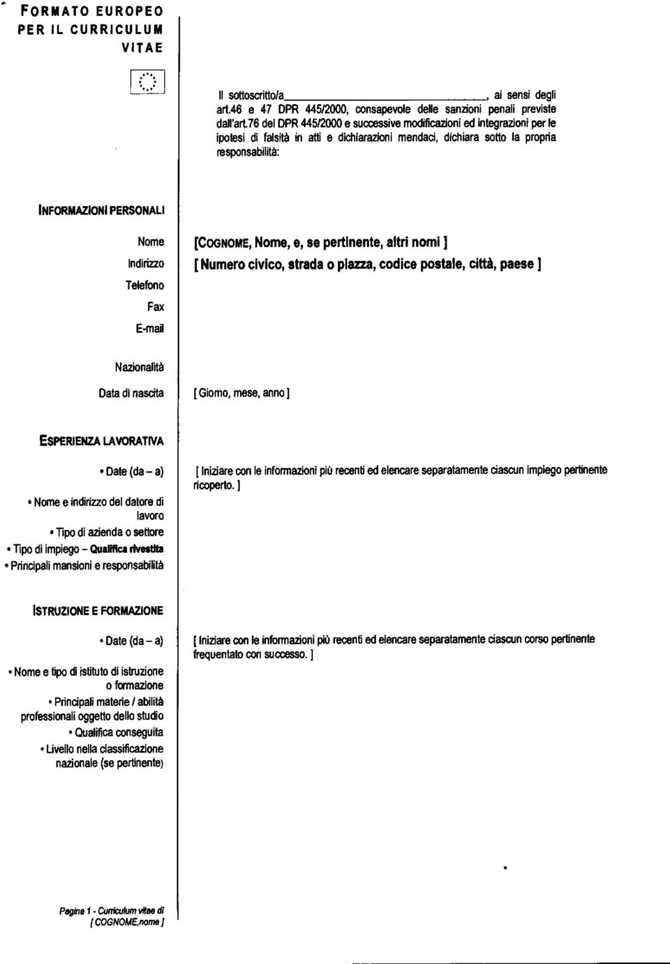 Indirizzo Telefono Fax E-mail [COGNOME, Nome, e, se pertinente, altri nomi ] [ Numero civico, strada o piazza, codice postale, città, paese ] Nazionalità Data di nascita [Giorno, mese, anno ]