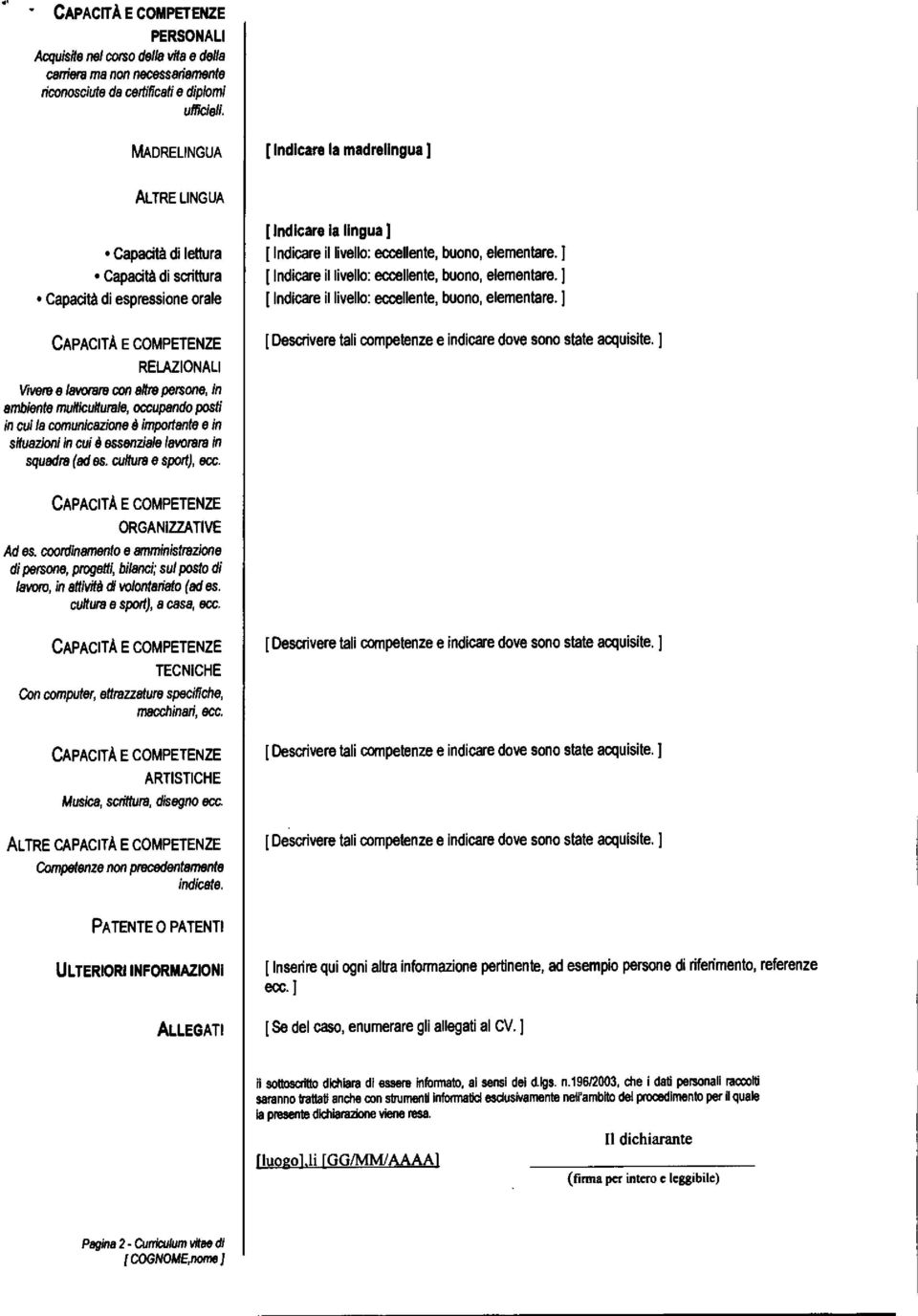 ambiente multiculturale, occupando posti in cui la comunicazione è importante e in situazioni in cui è essenziale lavorare in squadra (ad es. cultura e sport), ecc.