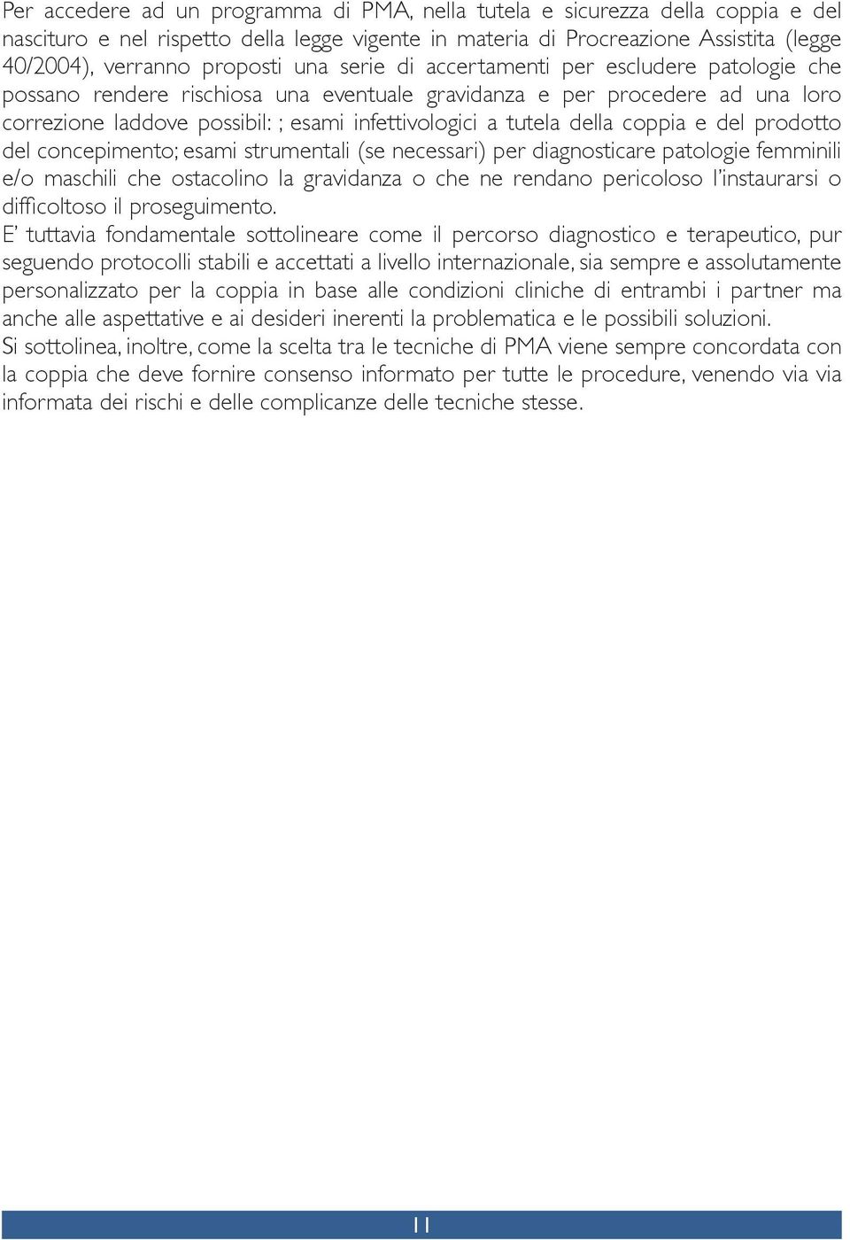 della coppia e del prodotto del concepimento; esami strumentali (se necessari) per diagnosticare patologie femminili e/o maschili che ostacolino la gravidanza o che ne rendano pericoloso l