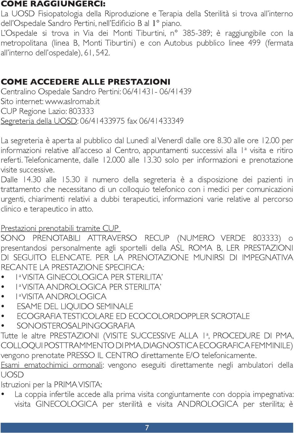 542. COME ACCEDERE ALLE PRESTAZIONI Centralino Ospedale Sandro Pertini: 06/41431-06/41439 Sito internet: www.aslromab.