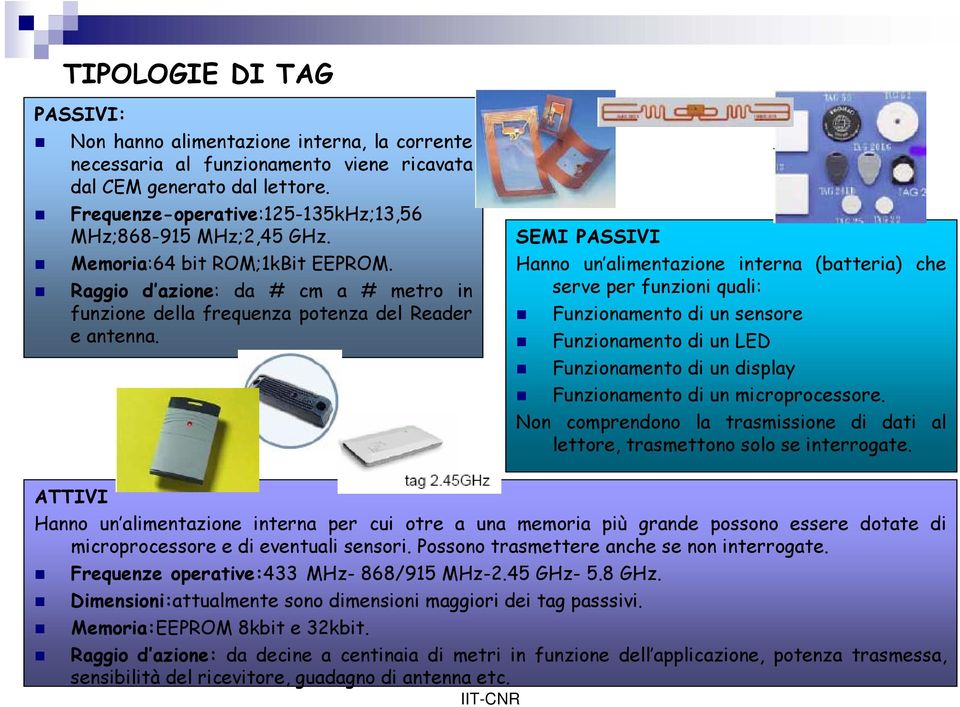 SEMI PASSIVI Hanno un alimentazione interna (batteria) che serve per funzioni quali: Funzionamento di un sensore Funzionamento di un LED Funzionamento di un display Funzionamento di un