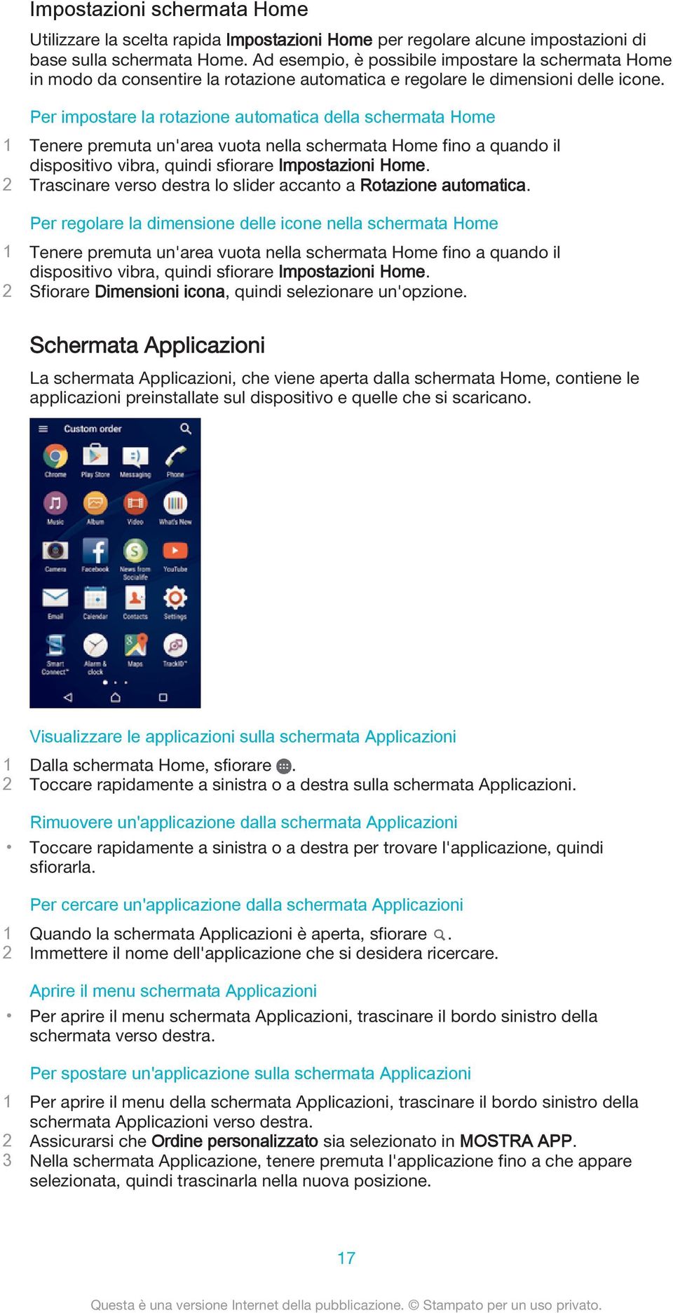 Per impostare la rotazione automatica della schermata Home 1 Tenere premuta un'area vuota nella schermata Home fino a quando il dispositivo vibra, quindi sfiorare Impostazioni Home.