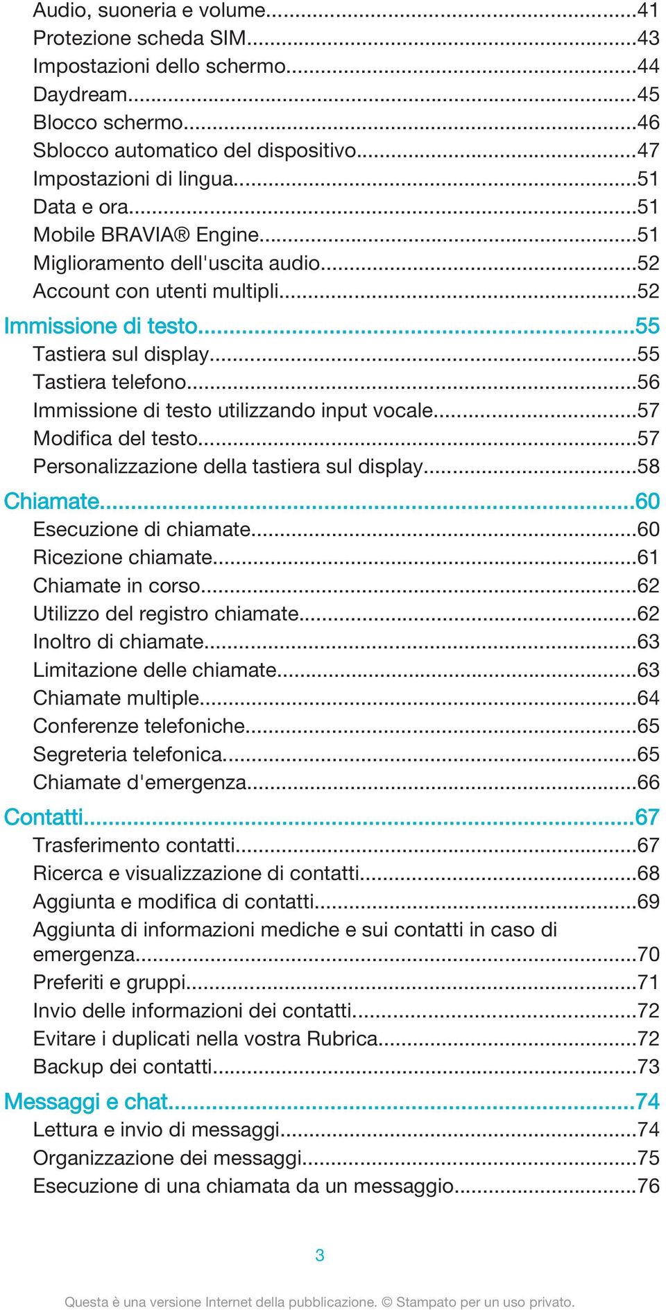 ..56 Immissione di testo utilizzando input vocale...57 Modifica del testo...57 Personalizzazione della tastiera sul display...58 Chiamate...60 Esecuzione di chiamate...60 Ricezione chiamate.