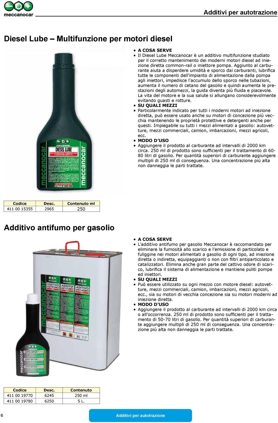 Aggiunto al carburante aiuta a disperdere umidità e sporco dai carburanti, lubrifica tutte le componenti dell impianto di alimentazione dalla pompa agli iniettori, impedisce l accumulo dello sporco