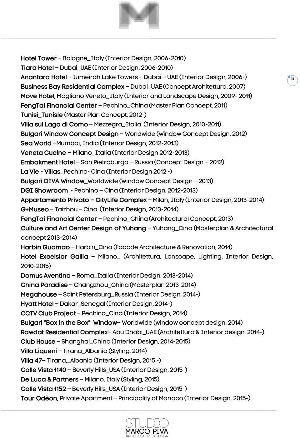 2011) Tunisi_Tunisie (Master Plan Concept, 2012-) Villa sul Lago di Como Mezzegra_Italia (Interior Design, 2010-2011) Bulgari Window Concept Design Worldwide (Window Concept Design, 2012) Sea World