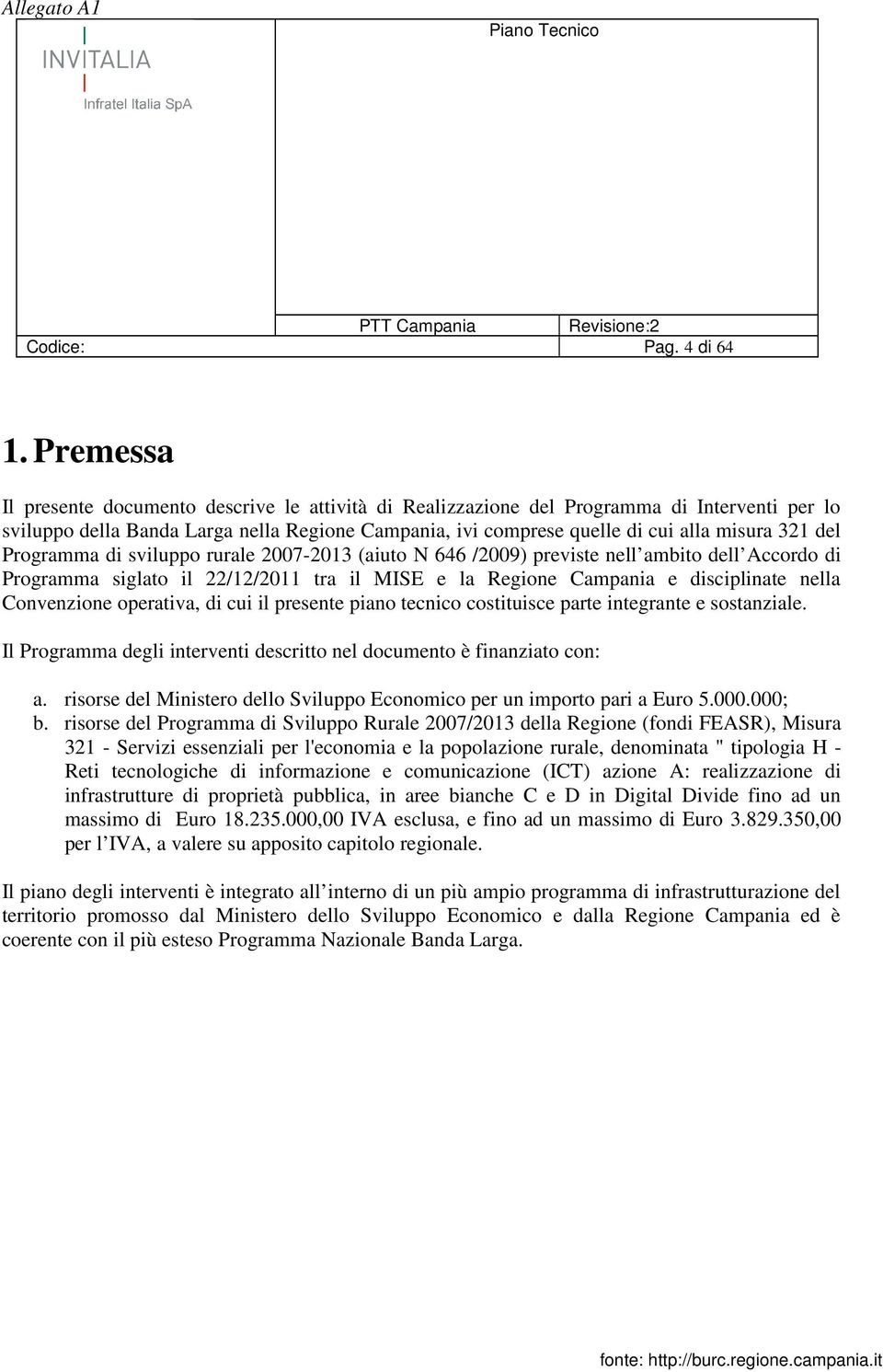 del Programma di sviluppo rurale 2007-2013 (aiuto N 646 /2009) previste nell ambito dell Accordo di Programma siglato il 22/12/2011 tra il MISE e la Regione Campania e disciplinate nella Convenzione