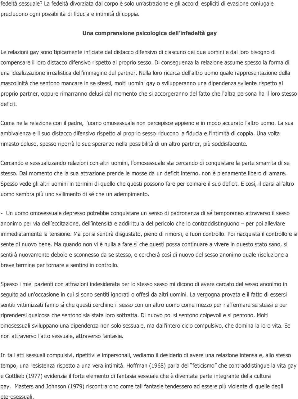 difensivo rispetto al proprio sesso. Di conseguenza la relazione assume spesso la forma di una idealizzazione irrealistica dell immagine del partner.