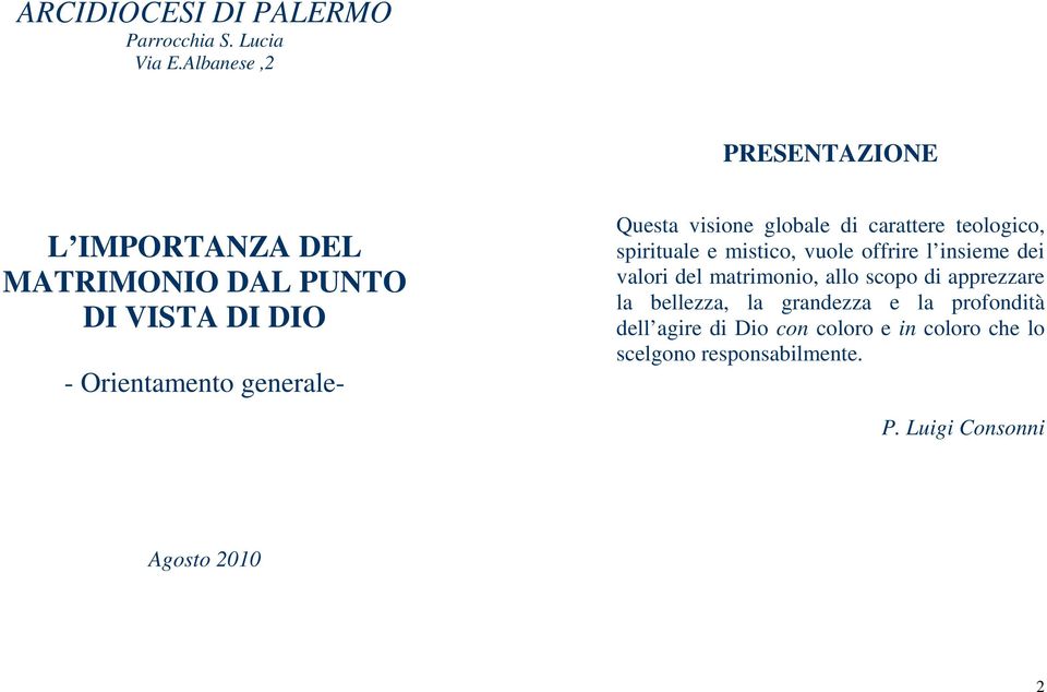 visione globale di carattere teologico, spirituale e mistico, vuole offrire l insieme dei valori del