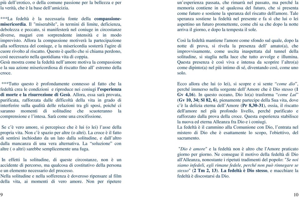 Allora la compassione motiverà la partecipazione alla sofferenza del coniuge, e la misericordia sosterrà l'agire di cuore rivolto al riscatto.