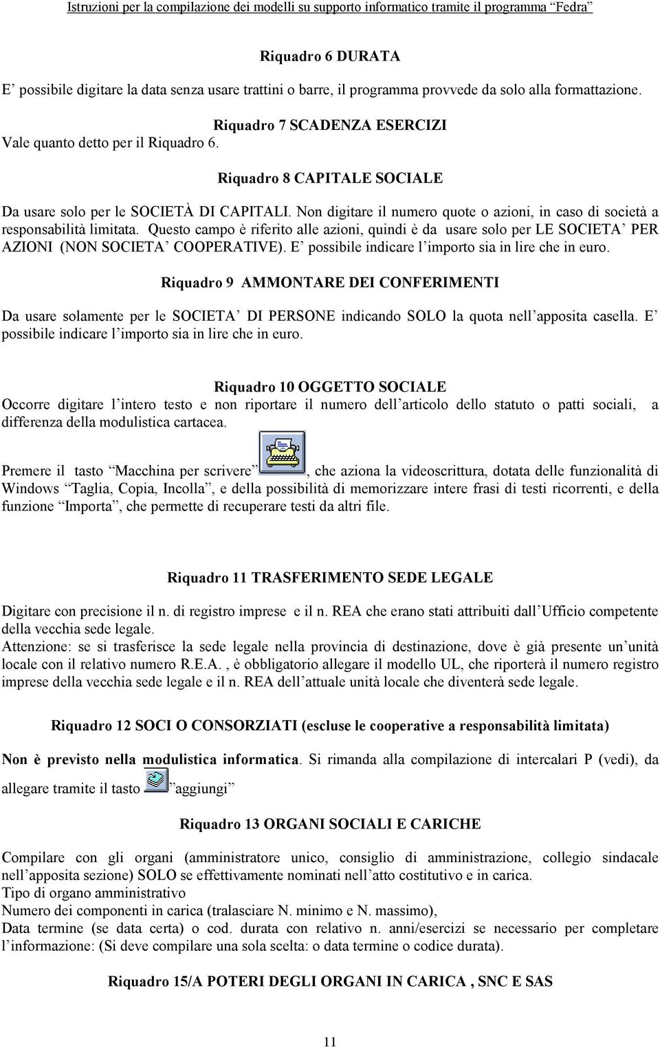 Questo campo è riferito alle azioni, quindi è da usare solo per LE SOCIETA PER AZIONI (NON SOCIETA COOPERATIVE). E possibile indicare l importo sia in lire che in euro.