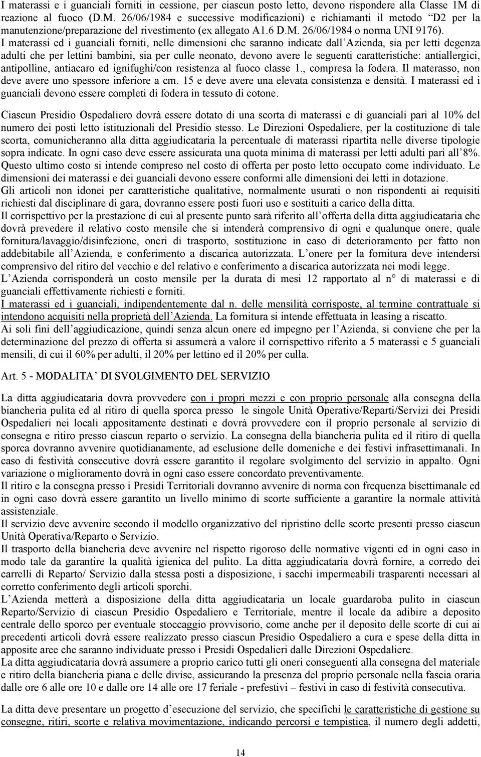 I materassi ed i guanciali forniti, nelle dimensioni che saranno indicate dall Azienda, sia per letti degenza adulti che per lettini bambini, sia per culle neonato, devono avere le seguenti