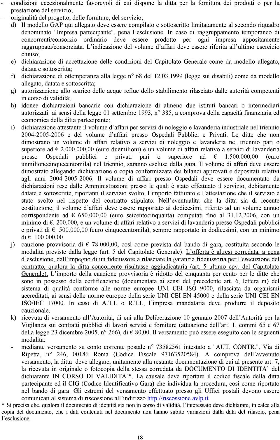 In caso di raggruppamento temporaneo di concorrenti/consorzio ordinario deve essere prodotto per ogni impresa appositamente raggruppata/consorziata.